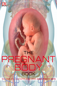 The Pregnant Body Book The Complete Illustrated Guide from Conception to Birth