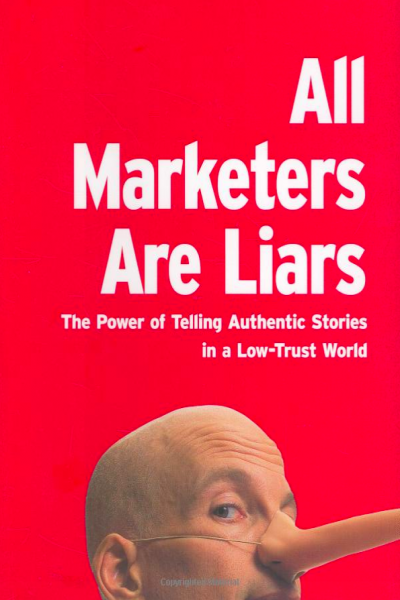 All Marketers are Liars The Power of Telling Authentic Stories in a Low-Trust World
