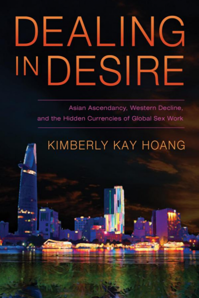 Dealing in Desire Asian Ascendancy, Western Decline, and the Hidden Currencies of Global Sex Work Kimberly Kay Hoang