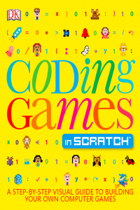 Coding Game in Scratch, a Step by Step Visual Guide to Building your Own Computer Games